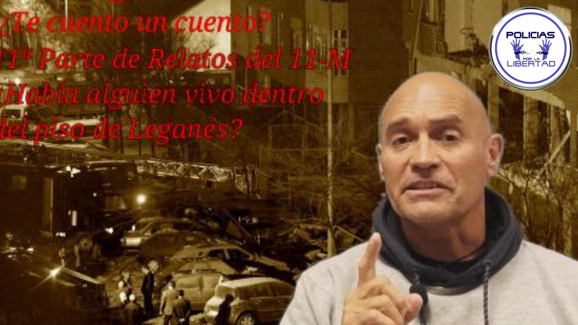 ¿TE CUENTO UN CUENTO?, RELATOS DEL 11 M (PARTE 11ª)HABÍA ALGUIEN DENTRO DEL PISO EN LEGANÉS · Policías por la Libertad